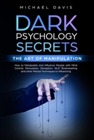 Dark Psychology Secrets - The Art of Manipulation: How to Manipulate and Influence People with Mind Control, Persuasion, Deception, NLP, Brainwashing, and other Mental Techniques to Influencing 1687341028 Book Cover
