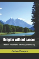 Religion without cancer: The Five Precepts for achieving perennial joy B0C2S279KP Book Cover