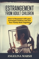 Estrangement from Adult Children: How to Reconnect with your Estranged Children and Get Your Family Back Together. Best Ways to Have that Healing Conversation with Your Estranged Daughter/Son B09SFJB95D Book Cover