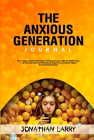 The Anxious Generation Journal: How Today's Digital Rewiring of Childhood Fuels a Mental Health Crisis - A Practical Guide and Journal Inspired by Jonathan Haidt's Groundbreaking Book 130025405X Book Cover