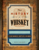 The History of Whiskey: In 100 Stills, Barrels, and Bottles 1682689107 Book Cover