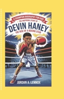 A CHAMPION BIOGRAPHY FOR KIDS: THE INSPIRING STORY OF DEVIN HANEY: The Rise of a Boxing Star B0DRSRFX87 Book Cover