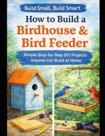 Cozy Projects: Build a Birdhouse: Simple Step-by-Step Projects Anyone Can Do — Even Start Earning From Home (Build Small Build Smart=1 Cozy Project at a Time) B0GWHNBSDD Book Cover