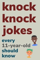 Knock Knock Jokes Every 11 Year Old Should Know: Plus Bonus Try Not To Laugh Game, Pictures to Color, Tic Tac Toe, Four Across, Hangman, Sea Battle and More! B0863RP1C7 Book Cover
