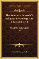The American Journal Of Religious Psychology And Education V3-4: May, 1908 to July, 1911 116621446X Book Cover