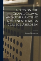 Notes on the Chapel, Crown, and Other Ancient Buildings of King's College, Aberdeen 1018876774 Book Cover
