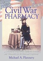 Civil War Pharmacy: A History of Drugs, Drug Supply and Provision, and Therapeutics for the Union and Confederacy (Pharmaceutical Heritage) (Pharmaceutical Heritage) 0789015021 Book Cover