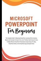 Microsoft PowerPoint For Beginners: The Complete Guide To Mastering PowerPoint, Learning All the Functions, Macros And Formulas To Excel At Your Job B0CDQ1MFKQ Book Cover