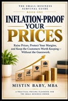 Inflation-Proof Your Prices: Raise Prices, Protect Your Margins, and Keep the Customers Worth Keeping — Without the Guesswork (The Small Business Survival Guide) B0HJ6FDC45 Book Cover