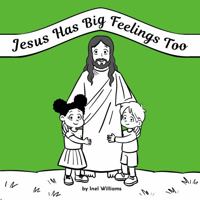 Jesus Has Big Feelings Too: A Rhyming Christian Children's Book About Emotions 1959884018 Book Cover