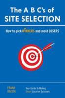 The A B C S of Site Selection: How to Pick Winners and Avoid Losers 1453541403 Book Cover