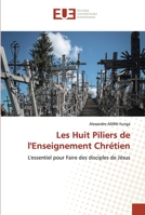 Les Huit Piliers de l'Enseignement Chrétien: L'essentiel pour Faire des disciples de Jésus 620342093X Book Cover
