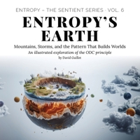 Entropy’s Earth: Mountains, Storms, and the Pattern That Builds Worlds (Entropy – The SENTIENT Series) B0FKYR5J1P Book Cover