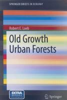 Old Growth Urban Forests (Springer Briefs In Ecology) 1461405823 Book Cover