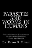 Parasites and Worms in Humans: With Simple Yet Comprehensive, Safe and Effective, Educational Therapeutic Protocols Utilizing Herbal Medicines 1508425450 Book Cover