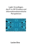 Logik: Grundlagen, das P-vs-NP-Problem und informationstheoretische Perspektiven (German Edition) 3819283439 Book Cover