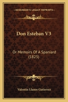 Don Esteban V3: Or Memoirs Of A Spaniard 1165428938 Book Cover
