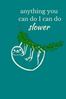 Anything You Can Do I Can Do Slower: Sloth Notebook, Cute Funny Novelty Sloth Gifts for Women, Girls, Men and Boys, Blue Teal Green Lined Paperback Journal Book Notepad Diary, To Do List, Small / Medi 1704301513 Book Cover