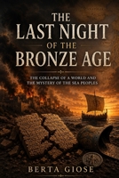 The Last Night of the Bronze Age: The Collapse of a World and the Mystery of the Sea Peoples B0H4F7NXJW Book Cover