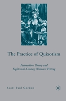 The Practice of Quixotism: Postmodern Theory and Eighteenth-Century Women's Writing 1403974446 Book Cover