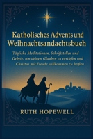 Katholisches Advents und Weihnachtsandachtsbuch: Tägliche Meditationen, Schriftstellen und Gebete, um deinen Glauben zu vertiefen und Christus mit Freude willkommen zu heißen B0FWXDD8GK Book Cover