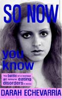 So Now You Know: The Battle of a Teenage Girl Fighting Her Eating Disorders in  Silence 1844012808 Book Cover