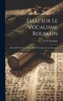 Essai Sur Le Vocalisme Roumain: Précédé D'Une Étude Historique Et Critique Sur Le Roumain 1020638729 Book Cover