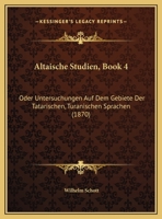 Altaische Studien, Book 4: Oder Untersuchungen Auf Dem Gebiete Der Tatarischen, Turanischen Sprachen (1870) 1168010462 Book Cover