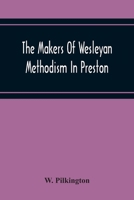 The Makers Of Wesleyan Methodism In Preston And The Relation Of Methodism To The Temperance And Teetotal Movements 136345336X Book Cover