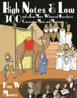 High Notes and Low: 300 and a Few More Whimsical Anecdotes Concerning Music and Musicians 1574672401 Book Cover