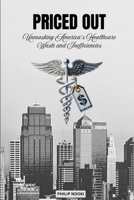 PRICED OUT: Unmasking America’s Healthcare Waste and Inefficiencies B0FGWBXK5C Book Cover