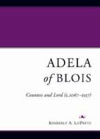 Adela of Blois: Countess and Lord (C.1067-1137) 1851825630 Book Cover