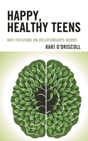 Happy, Healthy Teens: Why Focusing on Relationships Works 1475863802 Book Cover