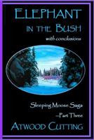 Elephant in the Bush: Sleeping Moose Saga Part Three with Conclusions 0997581913 Book Cover