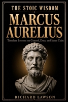 The Stoic Wisdom of Marcus Aurelius: Timeless Lessons on Control, Duty, and Inner Calm 1961963973 Book Cover