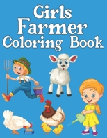 Girls Farmer Coloring Book: Amazing Coloring Pages of Farmer Designs, With Horses on-farm, Chicken, Cows, Goat, Sheep-run, Tractor, and More B09SP1FR6S Book Cover