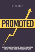 Promoted: The Proven Career Acceleration Formula To Reach The Top Without Working Harder Or Playing Office Politics 1530826160 Book Cover
