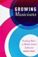 Growing Musicians: Teaching Music in Middle School and Beyond 0199372071 Book Cover