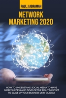 NETWORK MARKETING 2020: HOW TO UNDERSTAND SOCIAL MEDIA TO HAVE MORE SUCCESS AND DEVELOP THE RIGHT MINDSET TO SCALE UP YOUR BUSINESS VERY QUICKLY B088BJD37N Book Cover