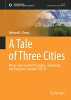 A Tale of Three Cities: Urban Governance of Shanghai, Hong Kong, and Singapore during COVID-19 (Sustainable Development Goals Series) 9819991331 Book Cover