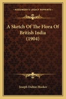 A Sketch of the Flora of British India (Classic Reprint) 1120130565 Book Cover