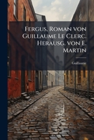 Fergus, Roman Von Guillaume Le Clerc. Herausg. Von E. Martin 1147499748 Book Cover