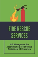 Fire Rescue Services: Risk Management For Accomplishing The Effective Assignment Of Resources: Fire Apparatus Placement On Highway B0992LDRV9 Book Cover