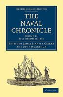 The Naval Chronicle: Volume 24, July-December 1810: Containing a General and Biographical History of the Royal Navy of the United Kingdom with a Variety of Original Papers on Nautical Subjects 1108018637 Book Cover