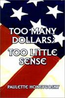 Too Many Dollars: Too Little Sense 0759630283 Book Cover