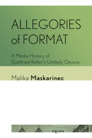 Allegories of Format: A Media History of Gottfried Keller's Unlikely Oeuvre (Signale: Modern German Letters, Cultures, and Thought) 1501784064 Book Cover