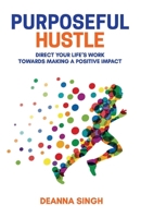 Purposeful Hustle: Direct Your Life's Work Towards Making a Positive Impact 1948365413 Book Cover