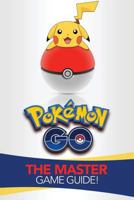 Pokemon Go: The Master Game Guide! (Pokemon Go Guide, Strategies, Hints, Tips, Tricks, iOS, Android) 1537258699 Book Cover
