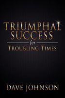Triumphal Success for Troubling Times 0981700950 Book Cover