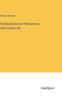 The Manufacture of Photogenic or Hydro-Carbon Oils 3375137540 Book Cover